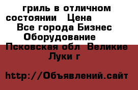 гриль в отличном состоянии › Цена ­ 20 000 - Все города Бизнес » Оборудование   . Псковская обл.,Великие Луки г.